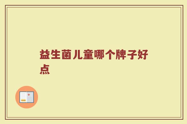 益生菌儿童哪个牌子好点