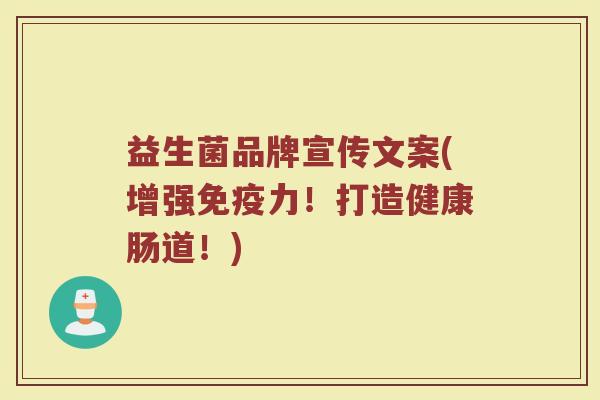 益生菌品牌宣传文案(增强免疫力！打造健康肠道！)