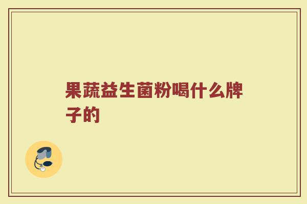 果蔬益生菌粉喝什么牌子的