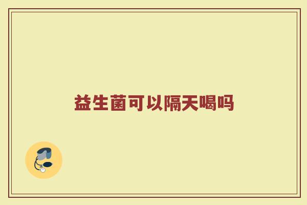 益生菌可以隔天喝吗