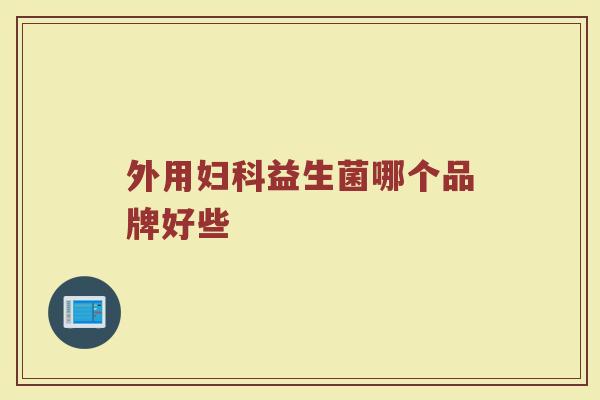 外用妇科益生菌哪个品牌好些