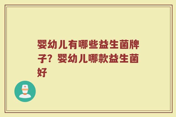 婴幼儿有哪些益生菌牌子？婴幼儿哪款益生菌好