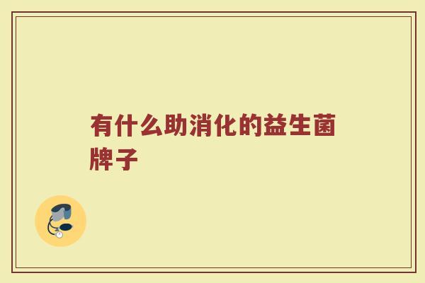 有什么助消化的益生菌牌子