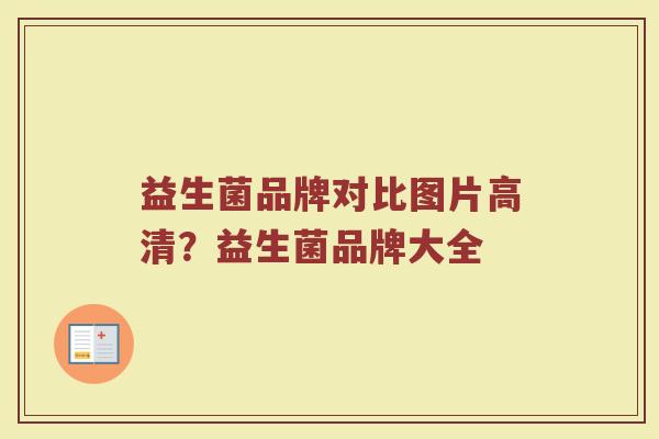 益生菌品牌对比图片高清？益生菌品牌大全