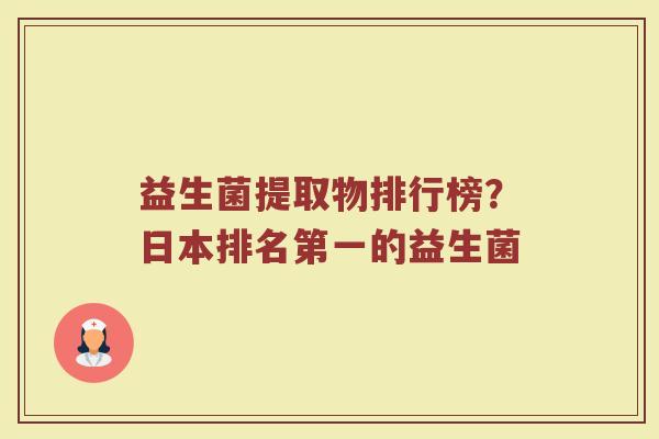益生菌提取物排行榜？日本排名第一的益生菌