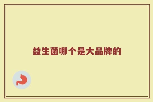 益生菌哪个是大品牌的