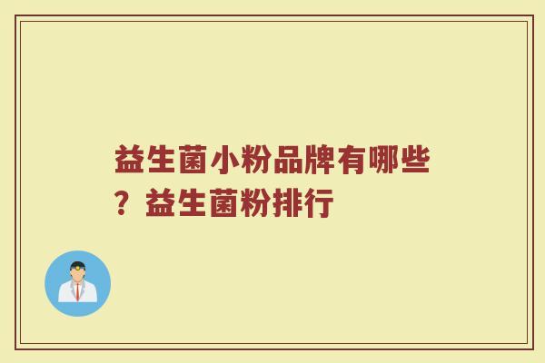 益生菌小粉品牌有哪些？益生菌粉排行