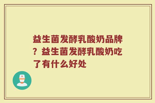益生菌发酵乳酸奶品牌？益生菌发酵乳酸奶吃了有什么好处