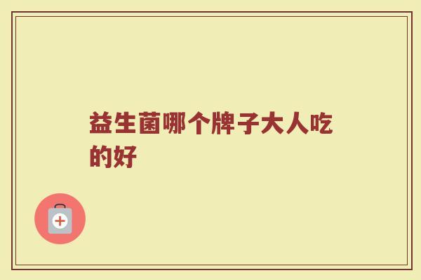 益生菌哪个牌子大人吃的好