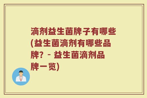 滴剂益生菌牌子有哪些(益生菌滴剂有哪些品牌？- 益生菌滴剂品牌一览)
