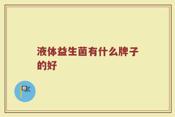 液体益生菌有什么牌子的好