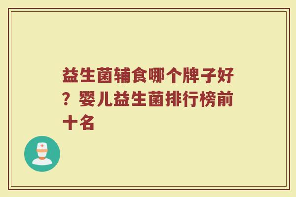 益生菌辅食哪个牌子好？婴儿益生菌排行榜前十名