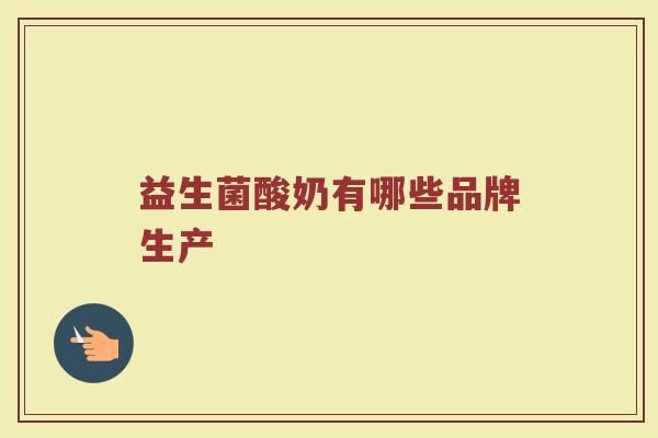 益生菌酸奶有哪些品牌生产