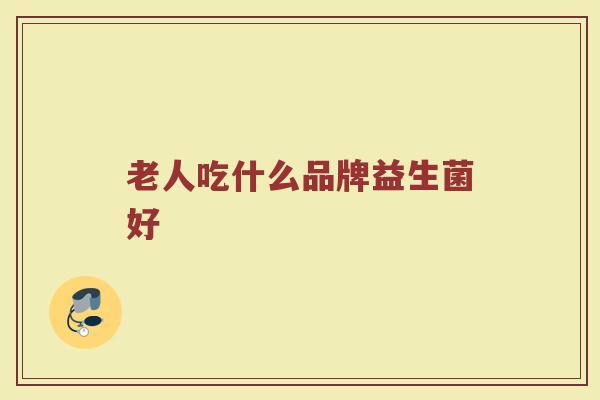 老人吃什么品牌益生菌好