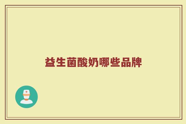 益生菌酸奶哪些品牌 益生菌酸奶哪些品牌