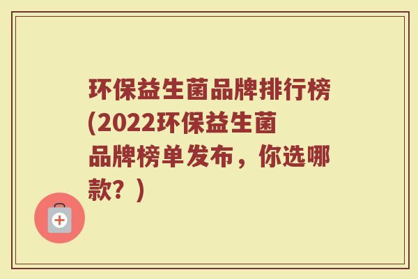 环保益生菌品牌排行榜(2022环保益生菌品牌榜单发布，你选哪款？)