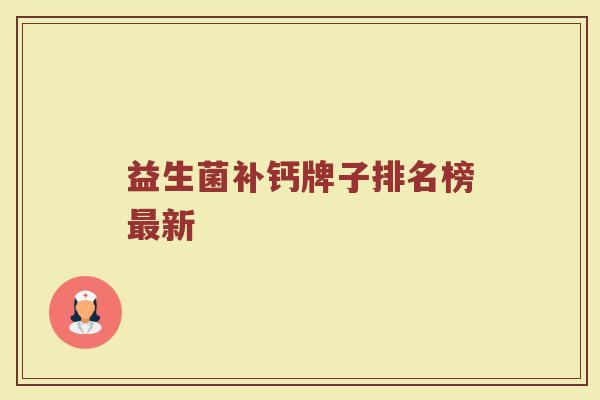 益生菌补钙牌子排名榜最新