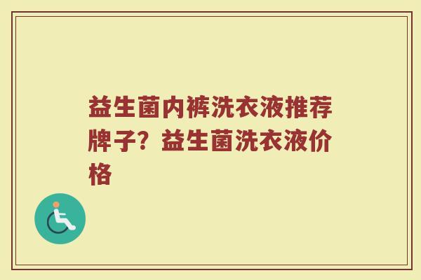 益生菌内裤洗衣液推荐牌子？益生菌洗衣液价格