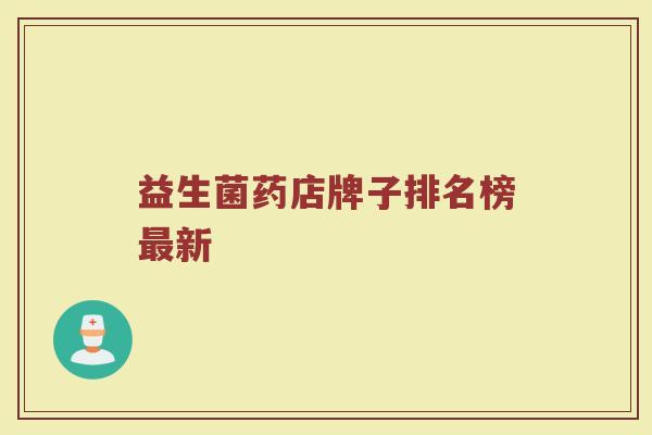 益生菌药店牌子排名榜最新