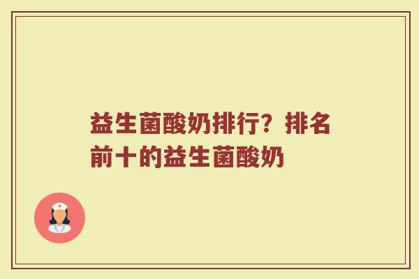 益生菌酸奶排行？排名前十的益生菌酸奶
