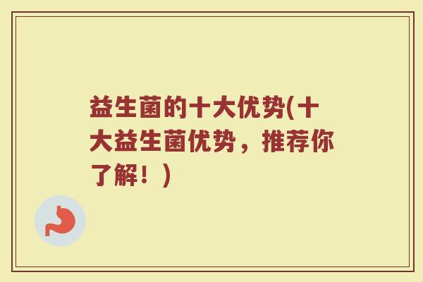 益生菌的十大优势(十大益生菌优势，推荐你了解！)