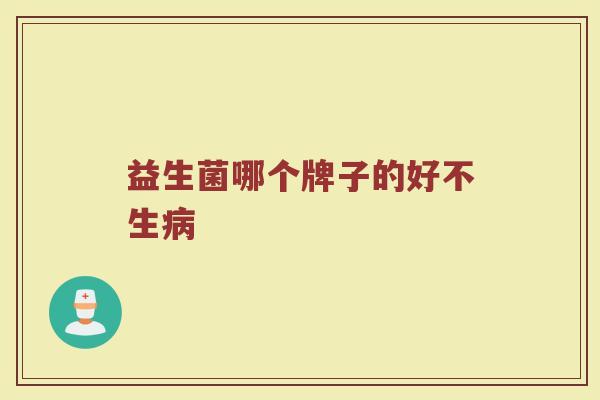 益生菌哪个牌子的好不生病