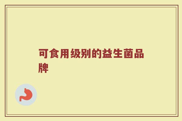 可食用级别的益生菌品牌
