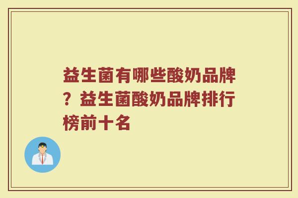 益生菌有哪些酸奶品牌？益生菌酸奶品牌排行榜前十名