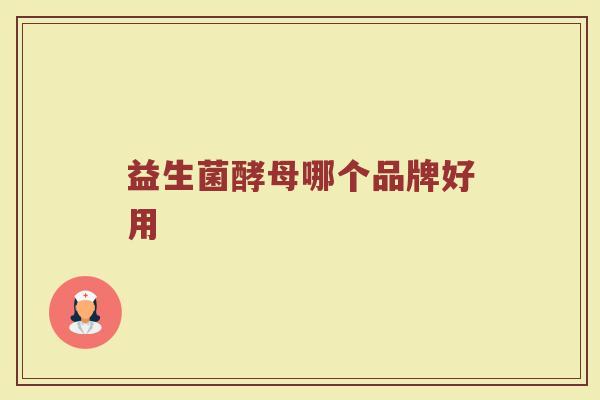 益生菌酵母哪个品牌好用 益生菌酵母哪个品牌好用