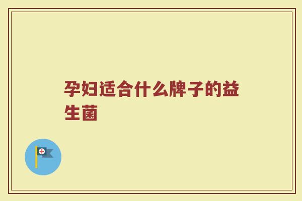 孕妇适合什么牌子的益生菌