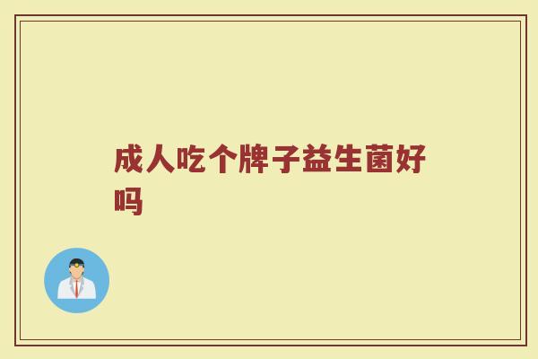 成人吃个牌子益生菌好吗