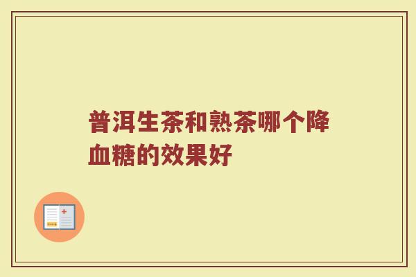 普洱生茶和熟茶哪个降血糖的效果好