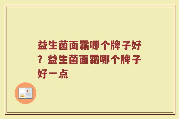 益生菌面霜哪个牌子好？益生菌面霜哪个牌子好一点