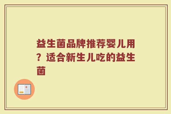 益生菌品牌推荐婴儿用？适合新生儿吃的益生菌