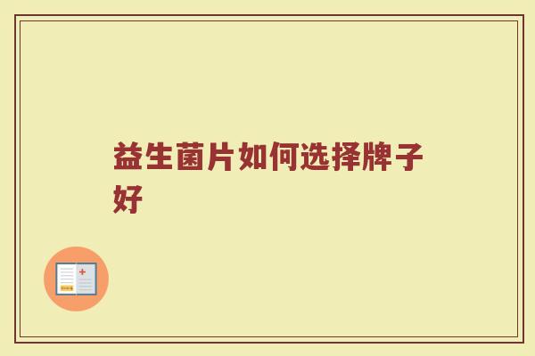 益生菌片如何选择牌子好