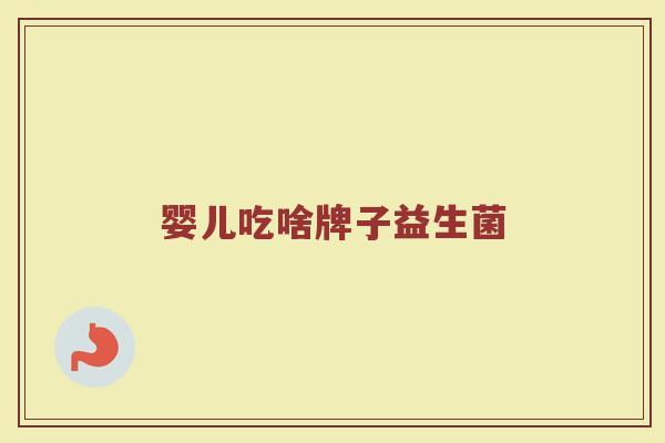 婴儿吃啥牌子益生菌