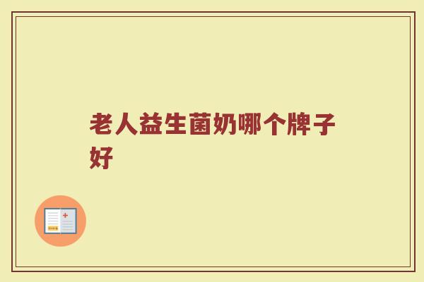 老人益生菌奶哪个牌子好