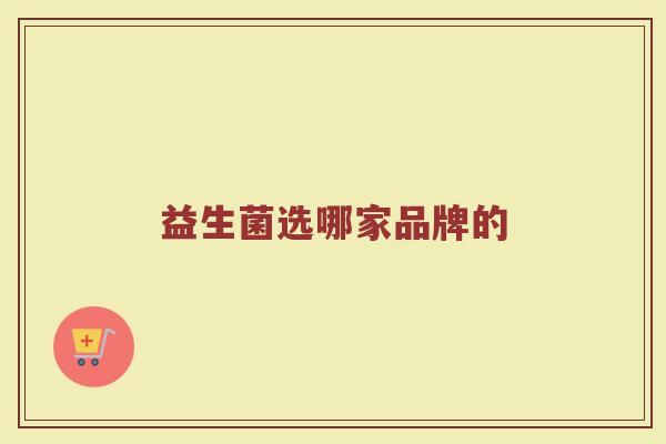 益生菌选哪家品牌的