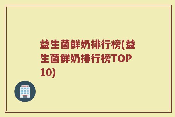益生菌鲜奶排行榜(益生菌鲜奶排行榜TOP10)