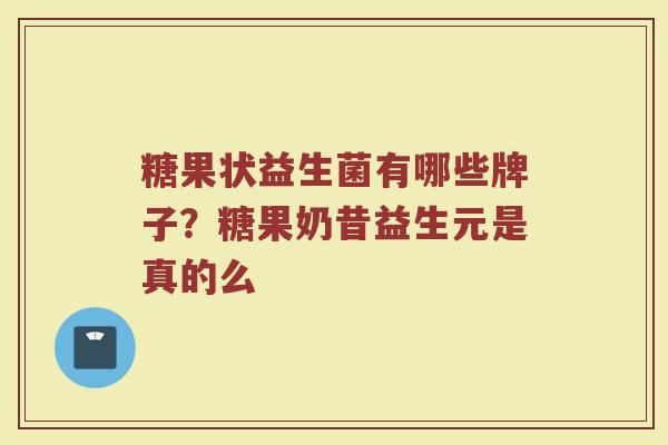 糖果状益生菌有哪些牌子？糖果奶昔益生元是真的么