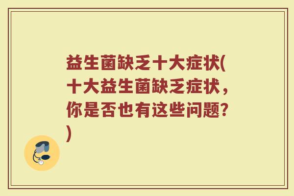 益生菌缺乏十大症状(十大益生菌缺乏症状，你是否也有这些问题？)
