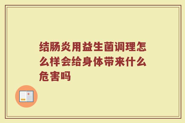 结肠炎用益生菌调理怎么样会给身体带来什么危害吗