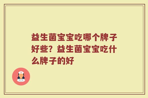 益生菌宝宝吃哪个牌子好些？益生菌宝宝吃什么牌子的好