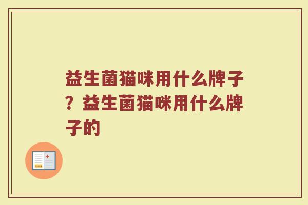 益生菌猫咪用什么牌子？益生菌猫咪用什么牌子的