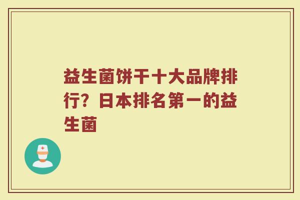 益生菌饼干十大品牌排行？日本排名第一的益生菌