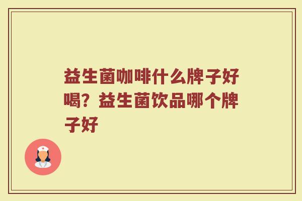 益生菌咖啡什么牌子好喝？益生菌饮品哪个牌子好