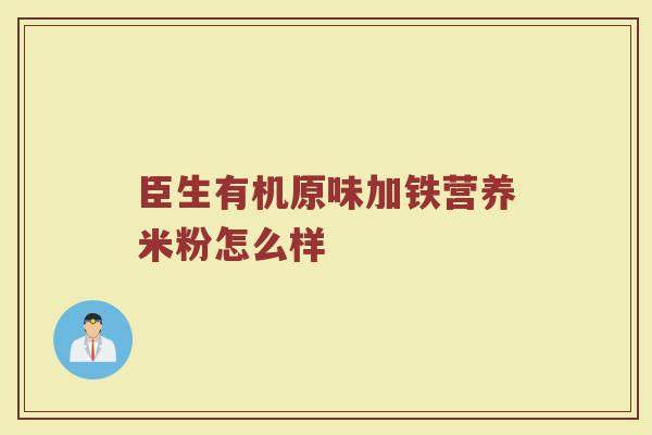 臣生有机原味加铁营养米粉怎么样