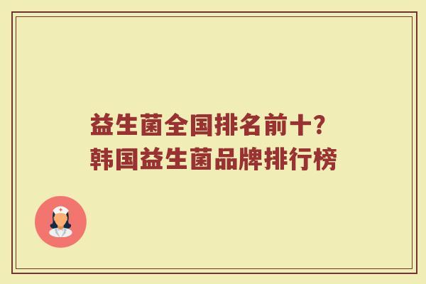 益生菌全国排名前十？韩国益生菌品牌排行榜