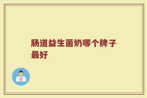 肠道益生菌奶哪个牌子最好