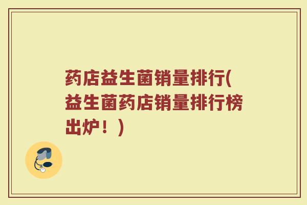 药店益生菌销量排行(益生菌药店销量排行榜出炉！)